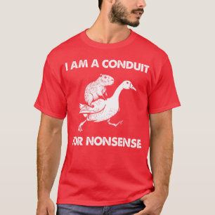 I Am A Conduit For Nonsense Capybara Goose T-Shirt