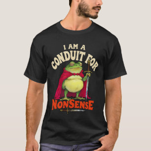 I Am a Conduit for Nonsense Funny Frog Saying Meme T-Shirt