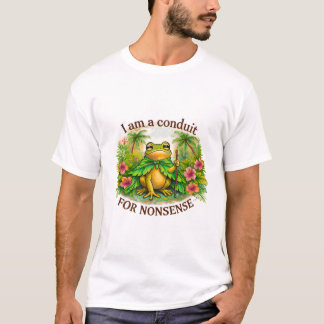 I am a conduit of nonesence T-Shirt
