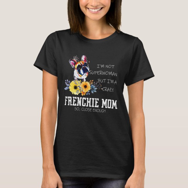 i am a crazy french bulldog mum- frenchie mum T-Shirt (Front)