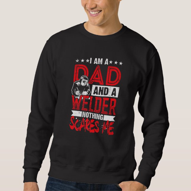 I AM A DAD AND A WELDER NOTHING SCARES ME for Weld Sweatshirt (Front)