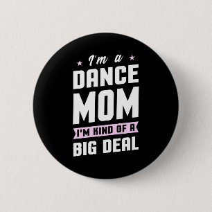 I Am A Dance Mum And A Big Deal 6 Cm Round Badge