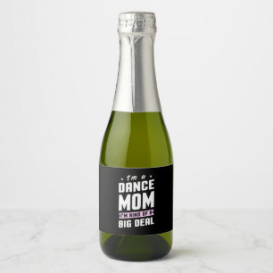 I Am A Dance Mum And A Big Deal Sparkling Wine Label