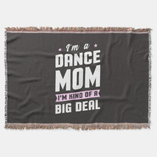 I Am A Dance Mum And A Big Deal Throw Blanket