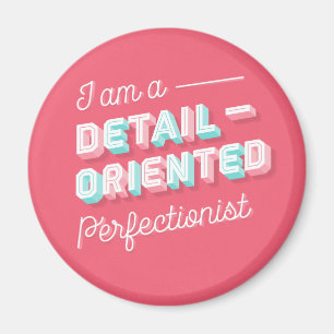I am a Detail-Orientated Perfectionist Magnet