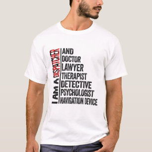 I Am A Dispatcher And Doctor Lawyer Therapist Dete T-Shirt
