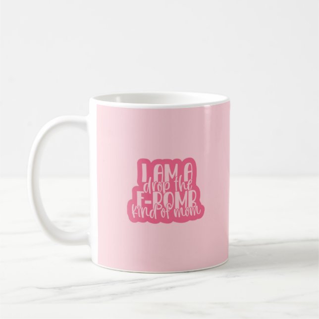 I am a Drop the F Bomb Kind of Mum Coffee Mug (Left)