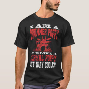I Am A Drummer Poppy Funny Gift for Dads geek chak T-Shirt