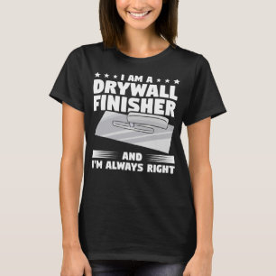 I Am A Drywall Finisher And I m Always Right Drywa T-Shirt