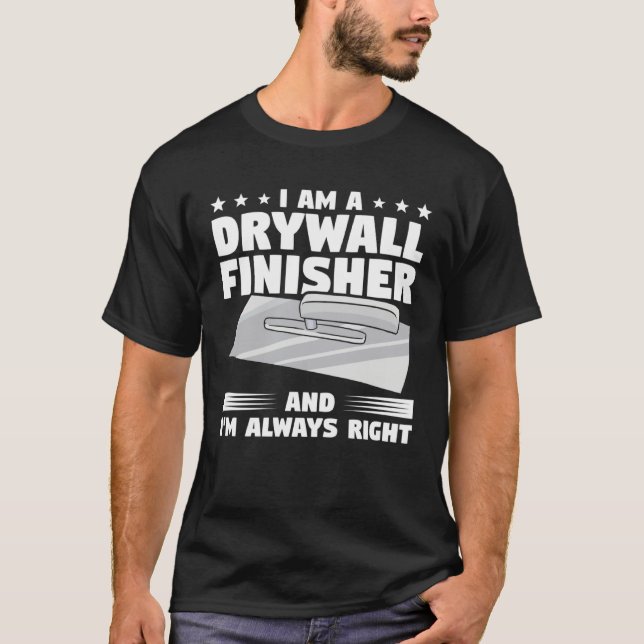 I Am A Drywall Finisher And I m Always Right Drywa T-Shirt (Front)