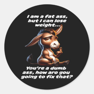 I Am A Fat But I Can Lose Weight Youre A Dumb Classic Round Sticker