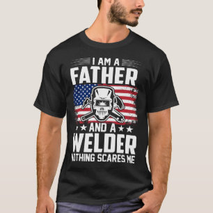 I Am A FATHER And A Welder Nothing Scares Me T-Shirt