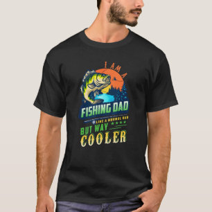 I Am A Fishing Dad Like A Normal Dad But Way Coole T-Shirt