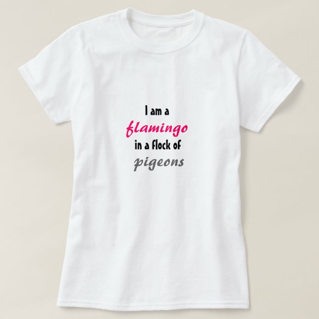 I am a flamingo in a flock of pigeons T-Shirt (Design Front)