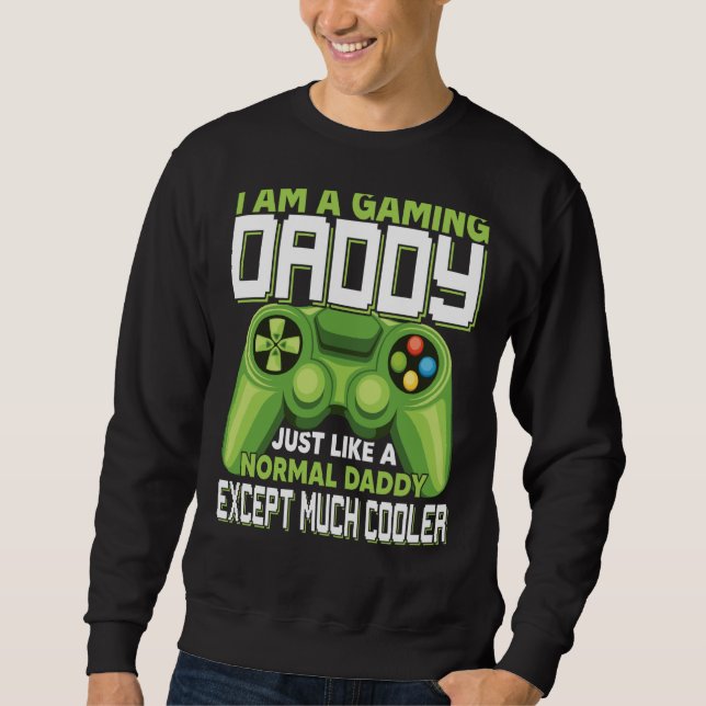 I Am A Gaming Daddy Except Much Cooler Gamer Video Sweatshirt (Front)
