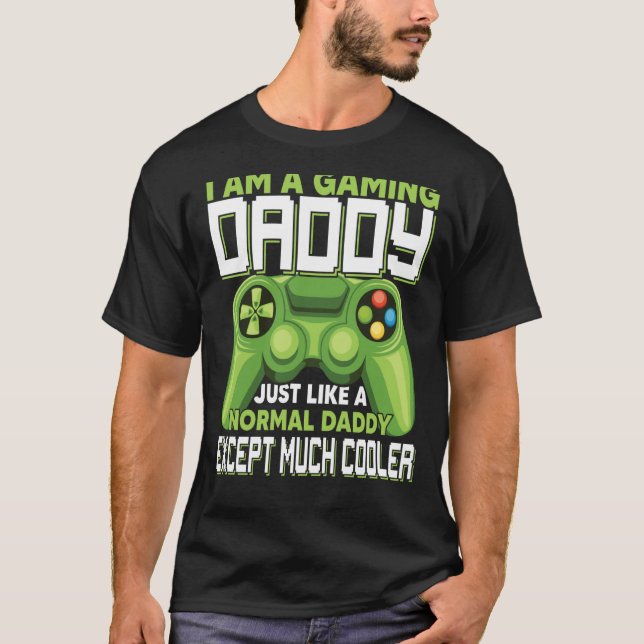 I Am A Gaming Daddy Except Much Cooler Gamer Video T-Shirt (Front)