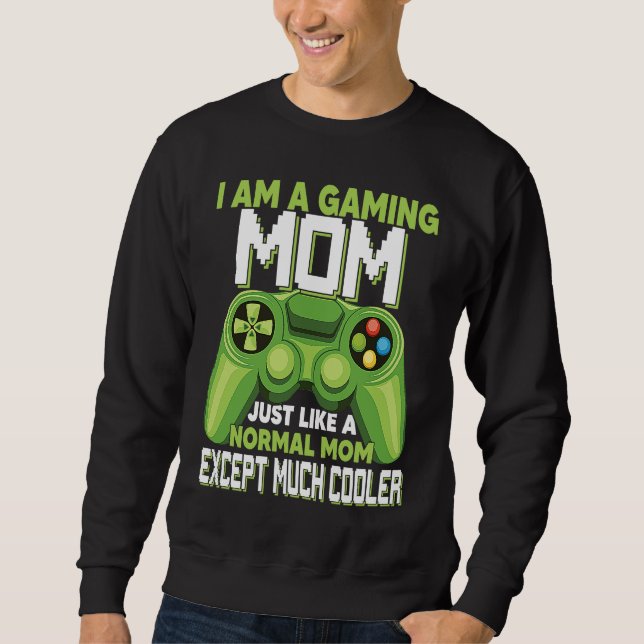 I Am A Gaming Mom Except Much Cooler Gamer Video G Sweatshirt (Front)