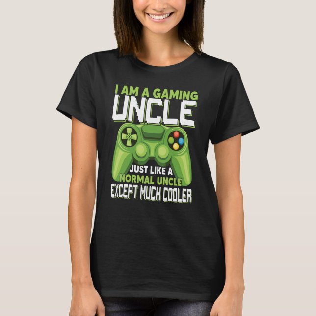 I Am A Gaming Uncle Except Much Cooler Gamer Video T-Shirt (Front)