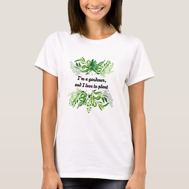 i am a garden and love to plant T-Shirt (Front)