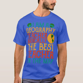 I Am A Geography Teacher Basically T-Shirt