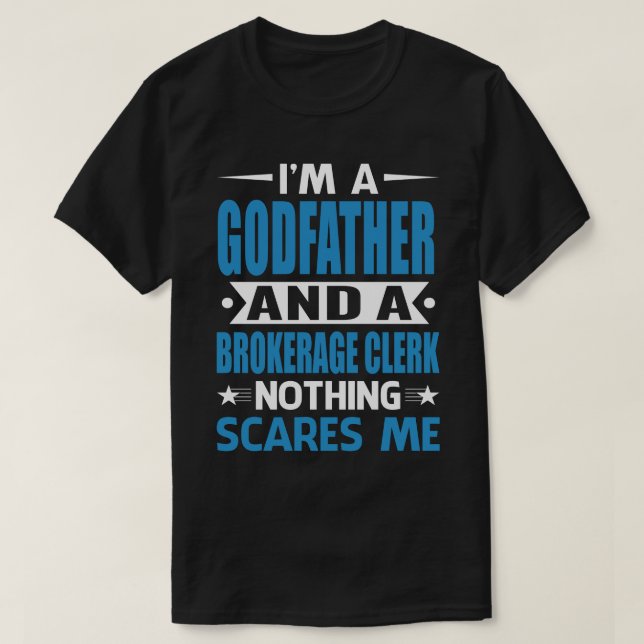 I Am A GODFATHER And A Brokerage Clerk Nothing Sca T-Shirt (Design Front)