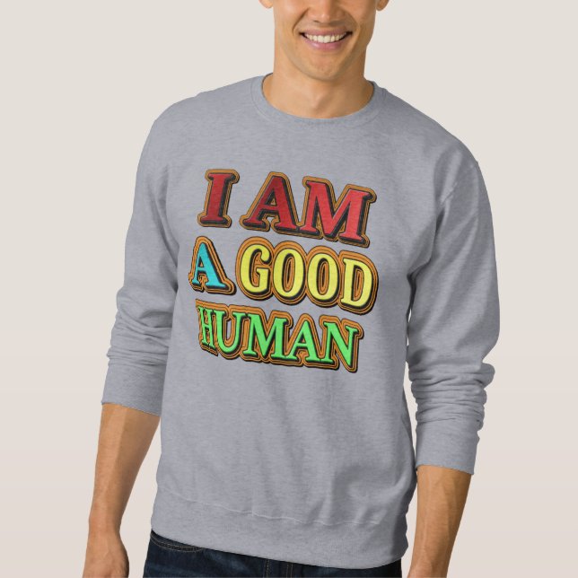 "I Am A Good Human" Cute Design. Buy Now Sweatshirt (Front)