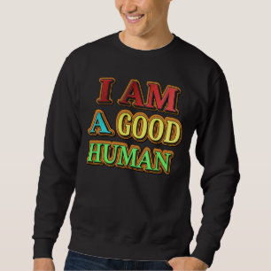 "I Am A Good Human" Cute Design. Buy Now Sweatshirt