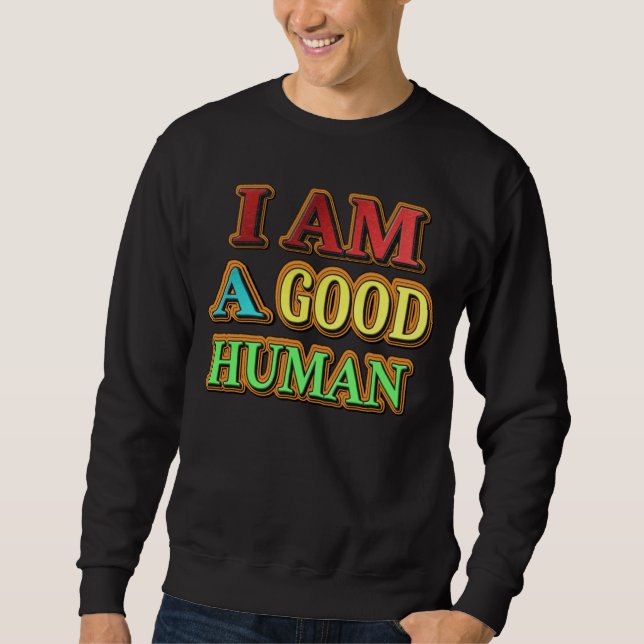 "I Am A Good Human" Cute Design. Buy Now Sweatshirt (Front)