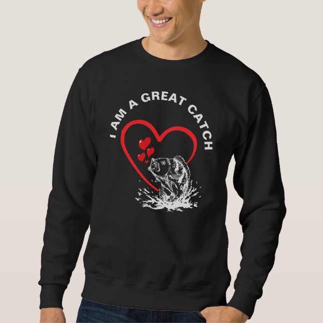 I AM A GREAT CATCH Love Fishing  Sweatshirt (Front)