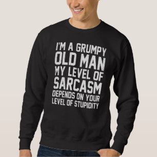 I Am A Grumpy Old Man My Level Of Sarcasm Depends Sweatshirt