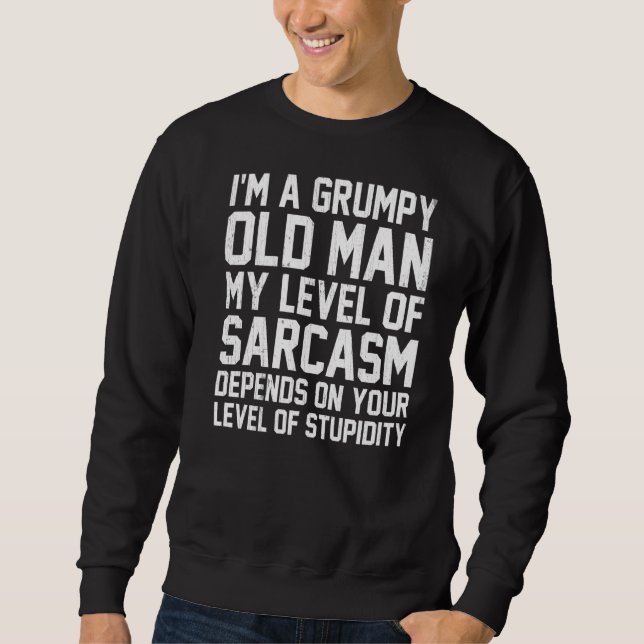 I Am A Grumpy Old Man My Level Of Sarcasm Depends  Sweatshirt (Front)