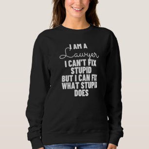 I Am A Lawyer I Can't Fix Stupid Attorney 1 Sweatshirt