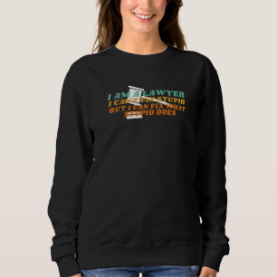 I Am A Lawyer I Can't Fix Stupid Attorney 3 Sweatshirt