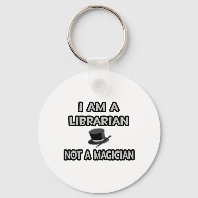 I Am A Librarian ... Not A Magician Key Ring (Front)