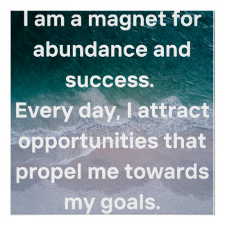 I am a magnet for abundance and success poster