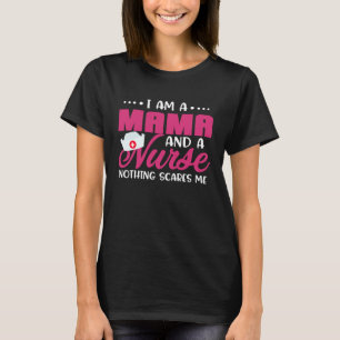 I Am A Mama And A Nurse Nothing Scares Me Nurses R T-Shirt