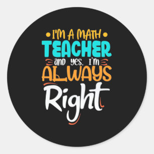 I Am A Math Teacher And Always Right Classic Round Sticker