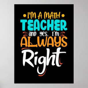 I Am A Math Teacher And Always Right Poster