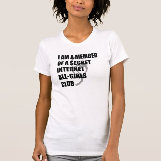 I Am A Member Of A Secret Internet All-Girls Club T-Shirt (Front)