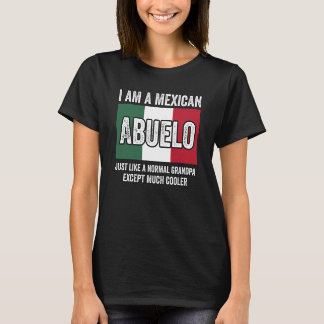 I Am A Mexican Abuelo Just Like A Normal Grandpa E T-Shirt (Front)