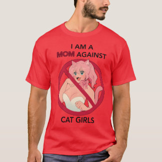 I AM A MOM AGAINST CAT GIRLS gift T-Shirt