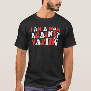 i am a mom against vaping  Anti Vape Campaign 4 T-Shirt