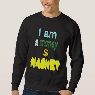 I Am A Money Magnet Sweatshirt