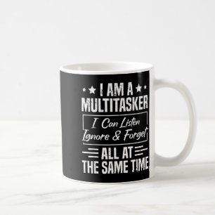 I Am A Multitasker I Can Listen Ignore & Forge Coffee Mug