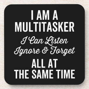 I Am A Multitasker I Can Listen Ignore & Forget Al Coaster