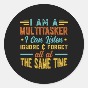 I Am A Multitasker I Can Listen Ignore Forget Sayi Classic Round Sticker