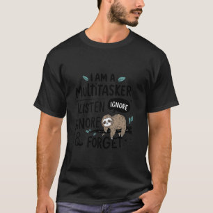 I am a Multitasker I Listen, Ignore and Forget Slo T-Shirt