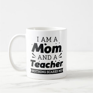 I Am A Mum And A Teacher Nothing Scares Me Coffee Mug