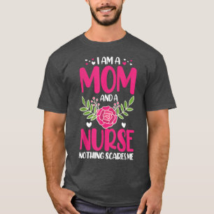 I Am A Mum And An Nurse Nothing Scares Me T-Shirt