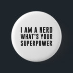 I am a nerd. What's your superpower? 6 Cm Round Badge<br><div class="desc">I am a nerd. What's your superpower?</div>